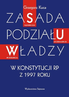 miniatura Zapraszamy do lektury najnowszej publikacji dr. Grzegorza Kucy zatytułowanej: Zasada podziału władzy w konstytucji RP z 1997 r.